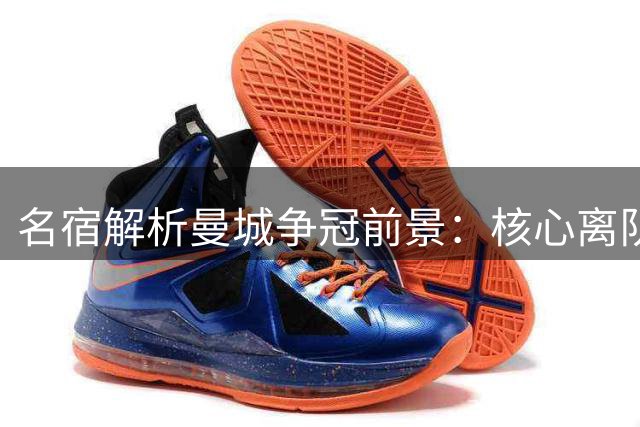 名宿解析曼城争冠前景：核心离队削弱竞争力