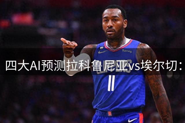 四大AI预测拉科鲁尼亚vs埃尔切：三家看好大拉科，Kimi猜平局