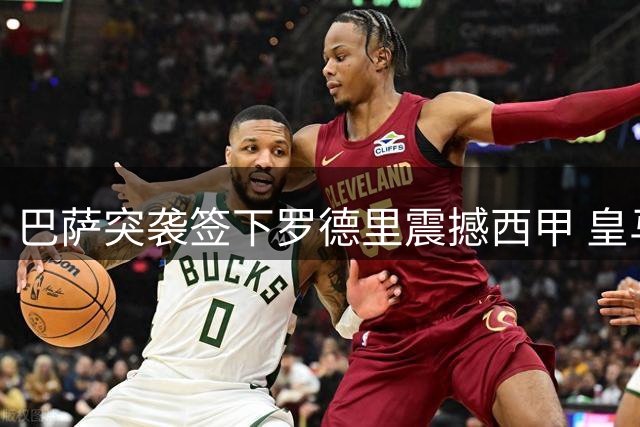 巴萨突袭签下罗德里震撼西甲 皇马错失中场核心