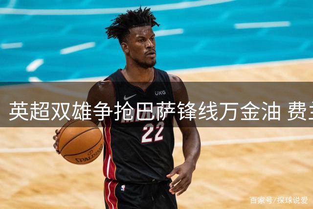 英超双雄争抢巴萨锋线万金油 费兰-托雷斯或成今夏转会香饽饽