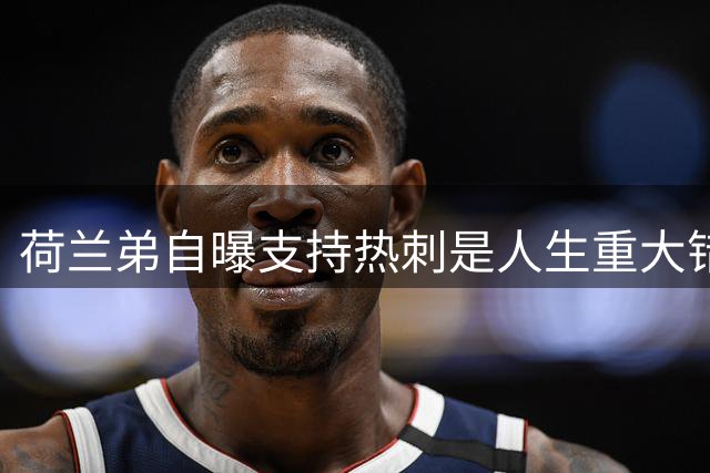 荷兰弟自曝支持热刺是人生重大错误：粉丝之路开启后悔模式