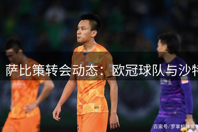 萨比策转会动态：欧冠球队与沙特成首选 博洛尼亚希望渺茫